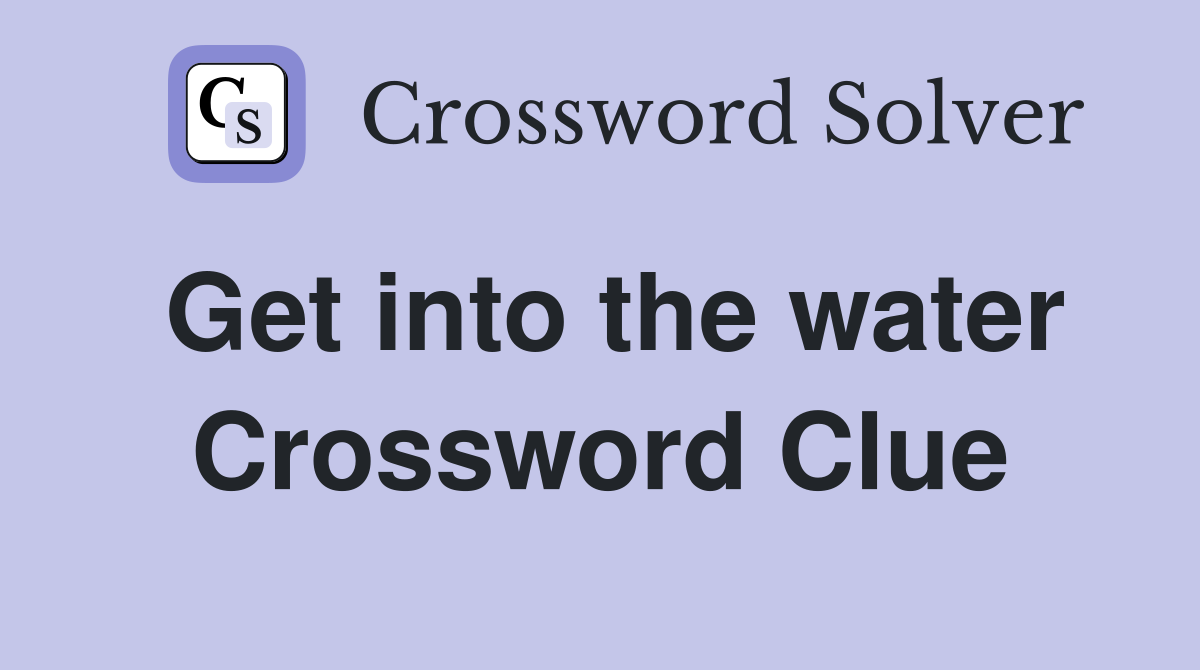 Get into the water Crossword Clue