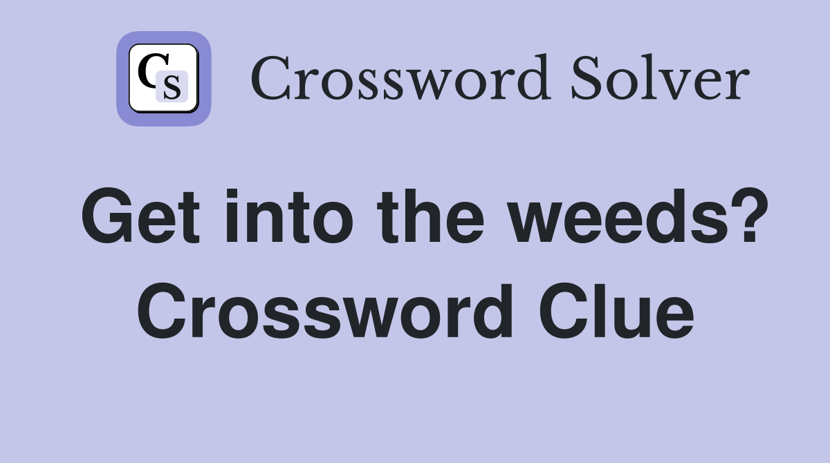 Get into the weeds? Crossword Clue