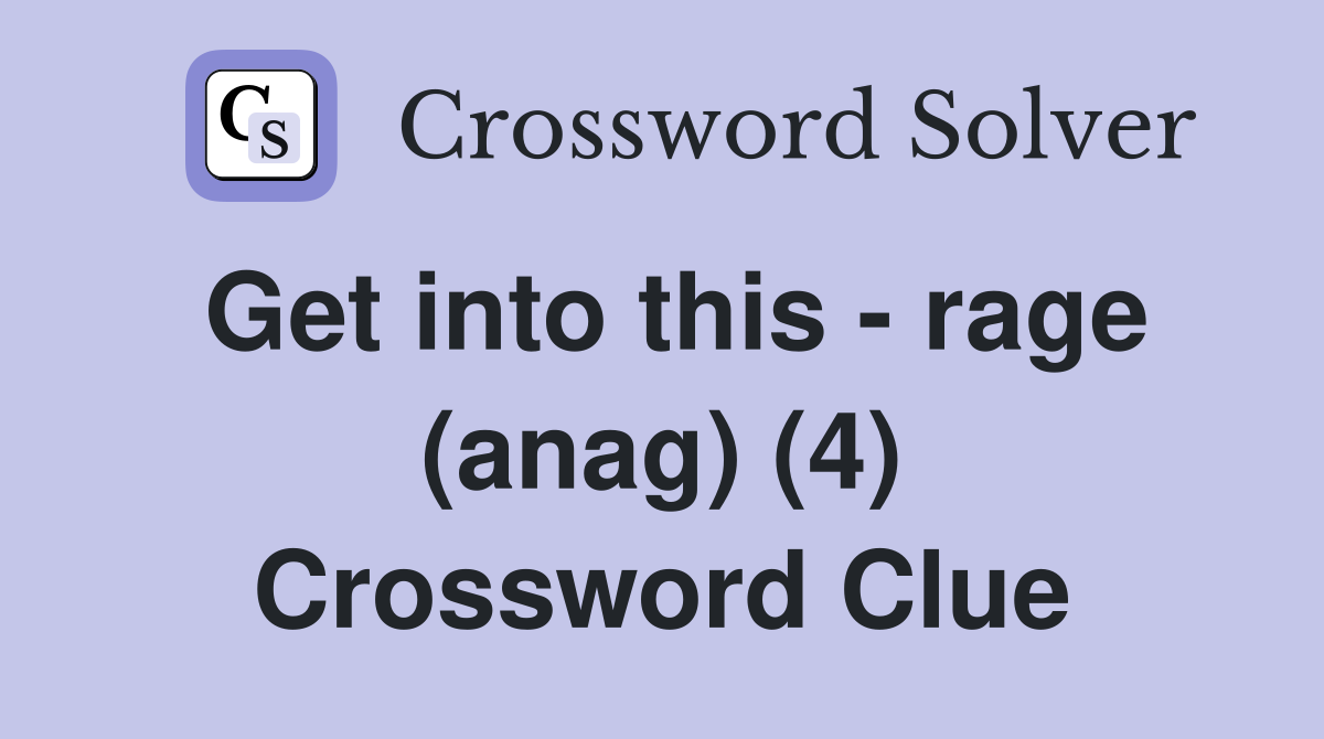 Get into this - rage (anag) (4) Crossword Clue
