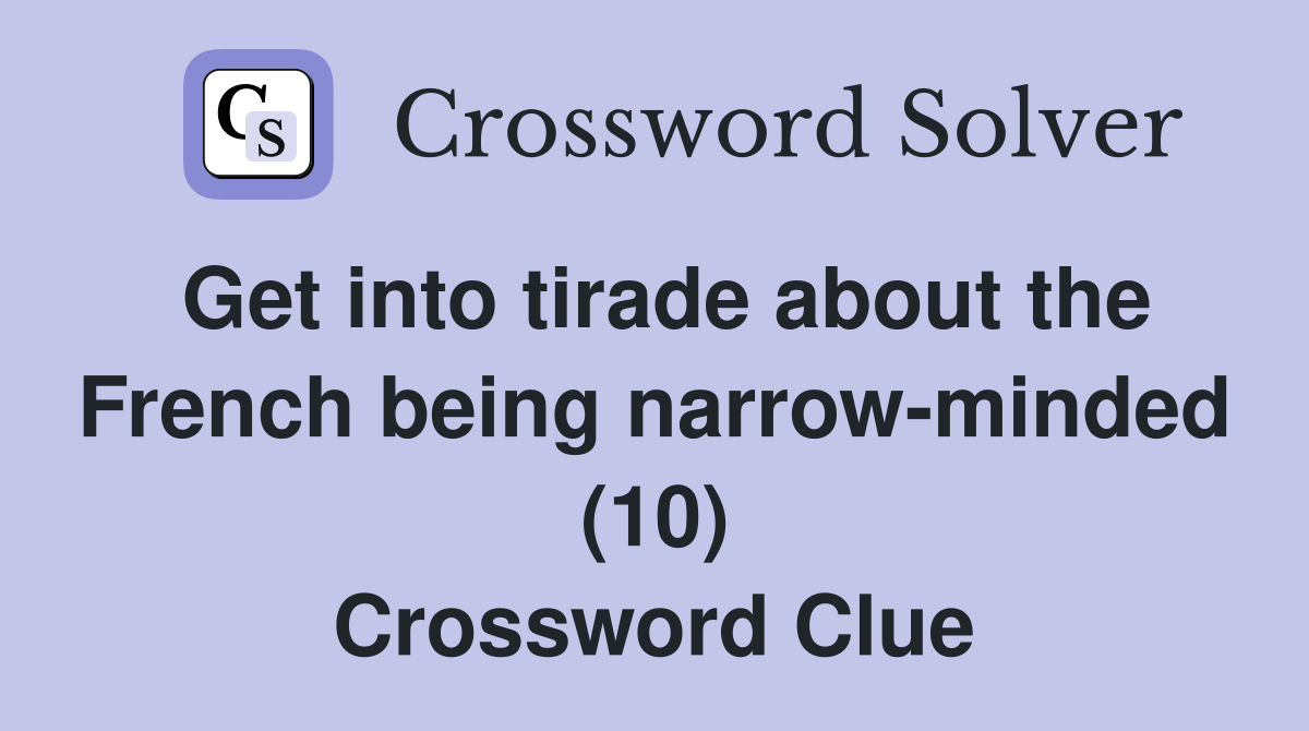 Get into tirade about the French being narrow-minded (10) Crossword Clue