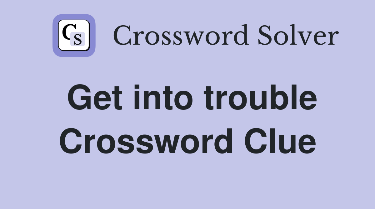 Get into trouble Crossword Clue