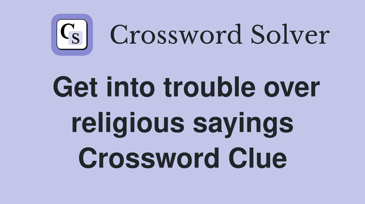 Get into trouble over religious sayings Crossword Clue