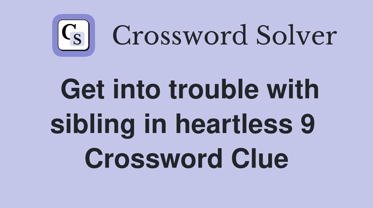 Get into trouble with sibling in heartless 9  Crossword Clue