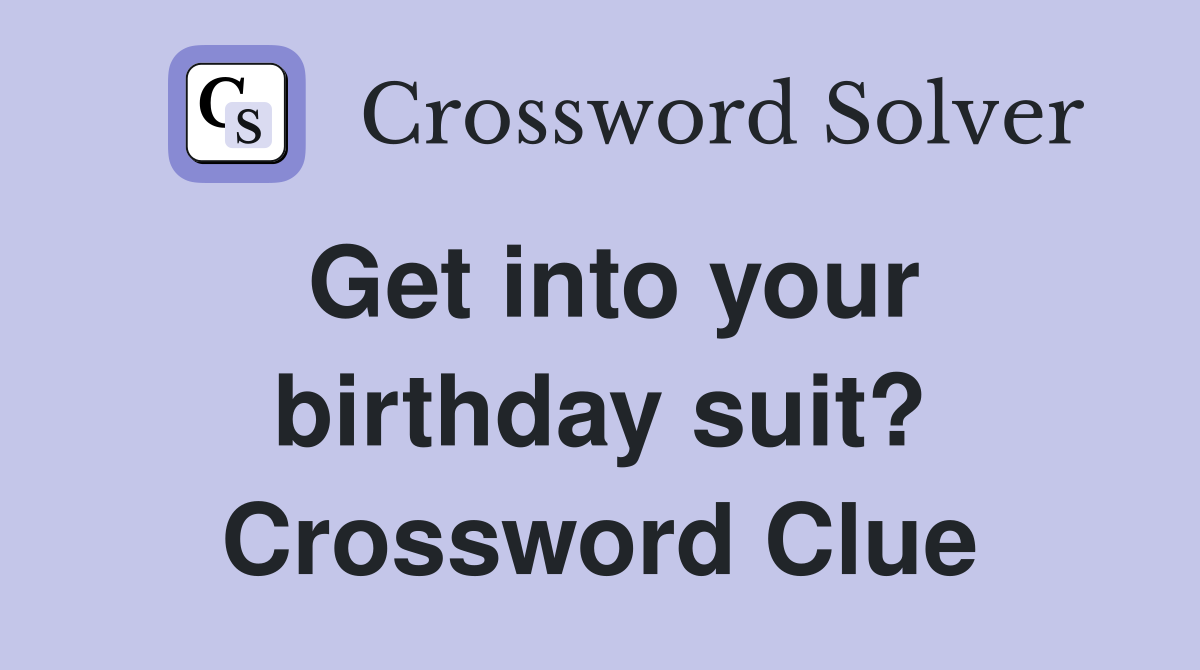 Get into your birthday suit? Crossword Clue