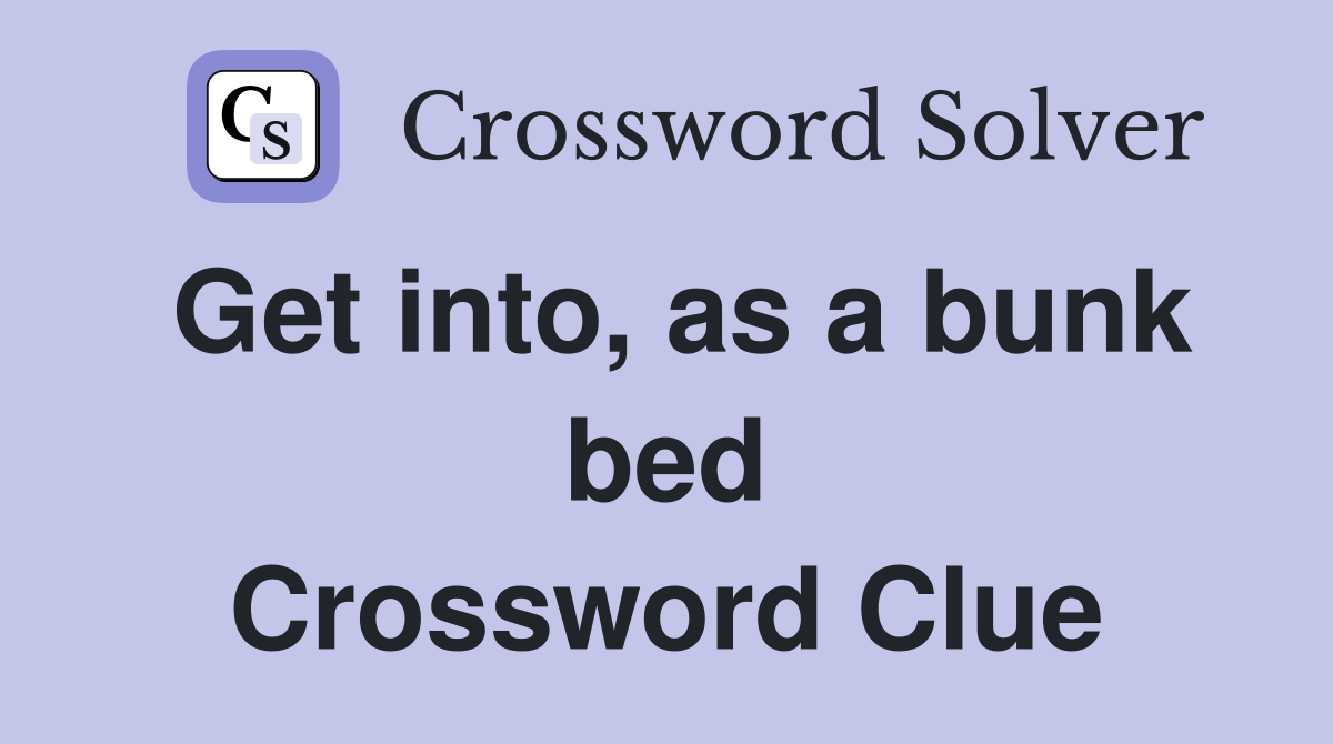 Get into, as a bunk bed Crossword Clue