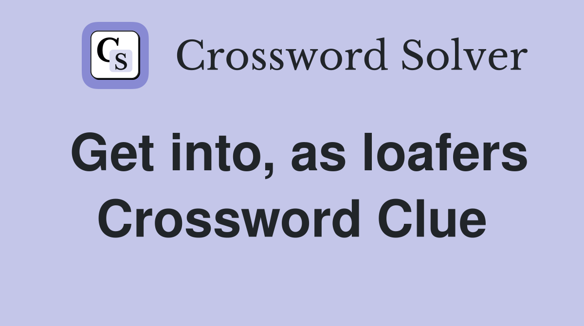 Get into, as loafers Crossword Clue