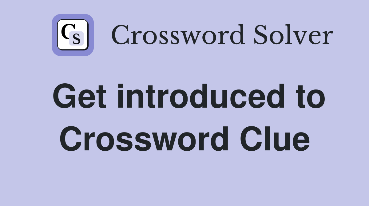 Get introduced to Crossword Clue