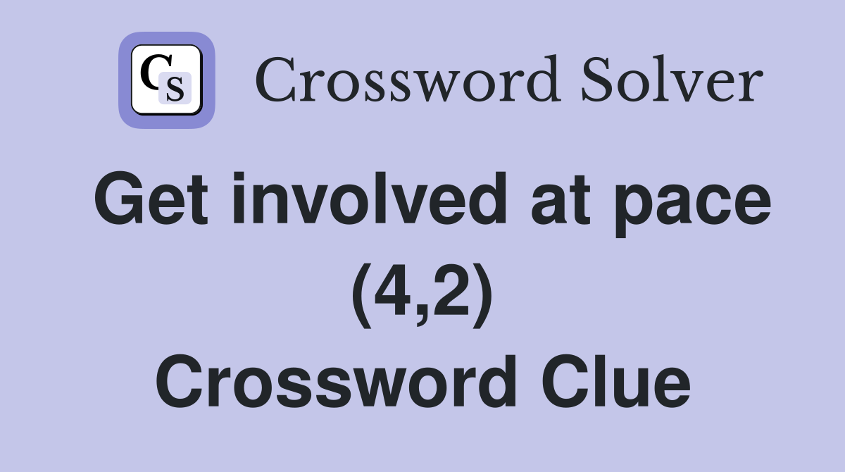 Get involved at pace (4,2) Crossword Clue