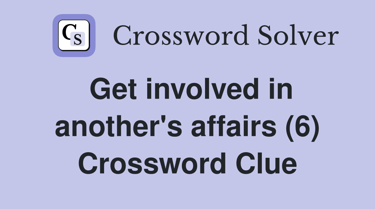 Get involved in another's affairs (6) Crossword Clue