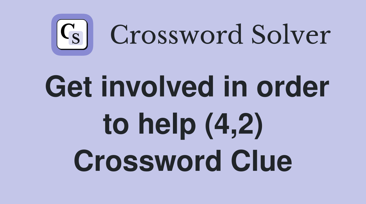 Get involved in order to help (4,2) Crossword Clue