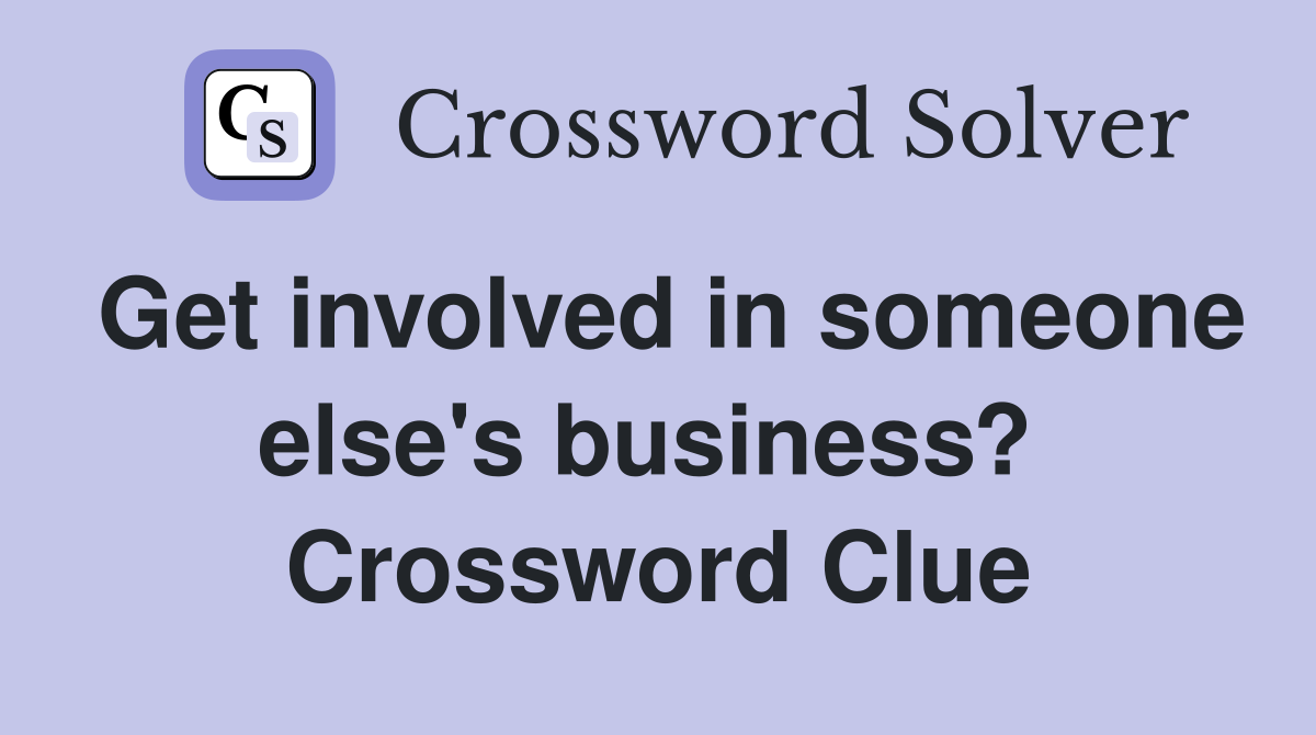 Get involved in someone else's business?  Crossword Clue