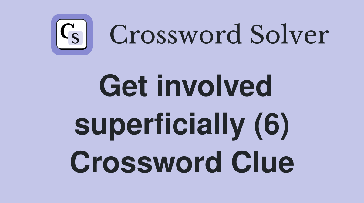 Get involved superficially (6) Crossword Clue