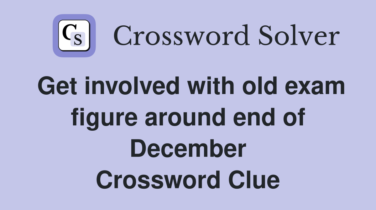 Get involved with old exam figure around end of December Crossword Clue