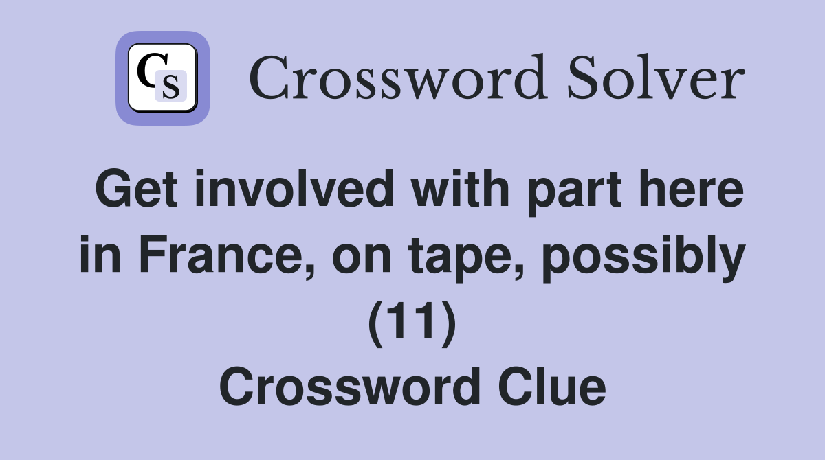 Get involved with part here in France, on tape, possibly (11) Crossword Clue