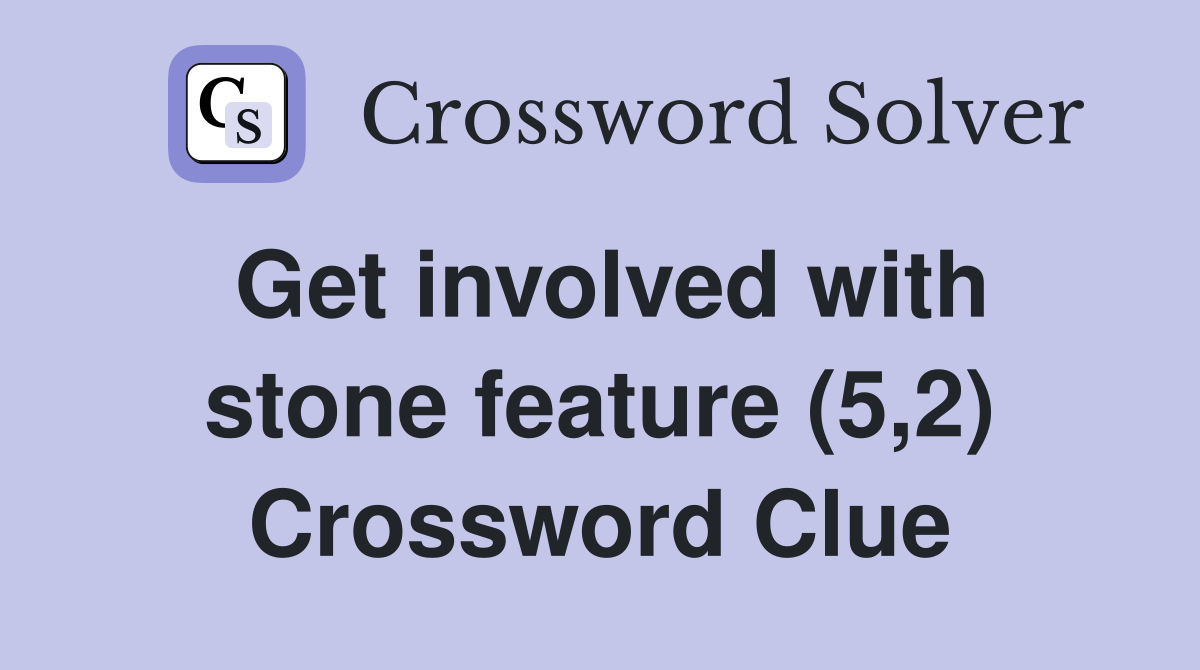 Get involved with stone feature (5,2) Crossword Clue