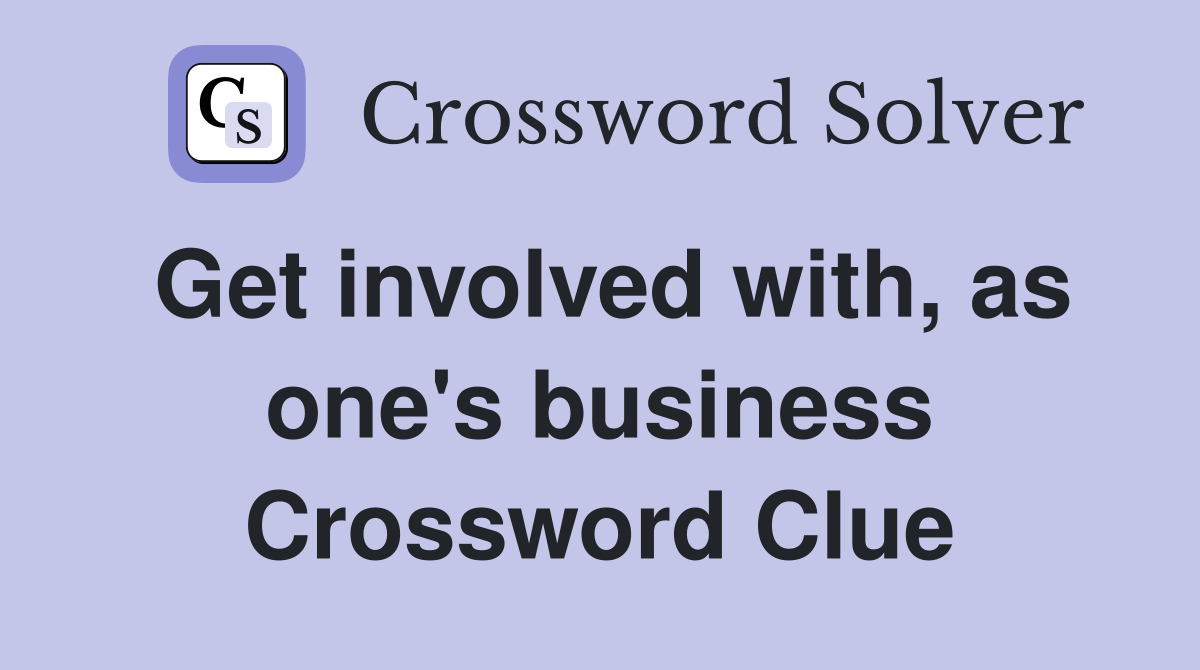 Get involved with, as one's business Crossword Clue