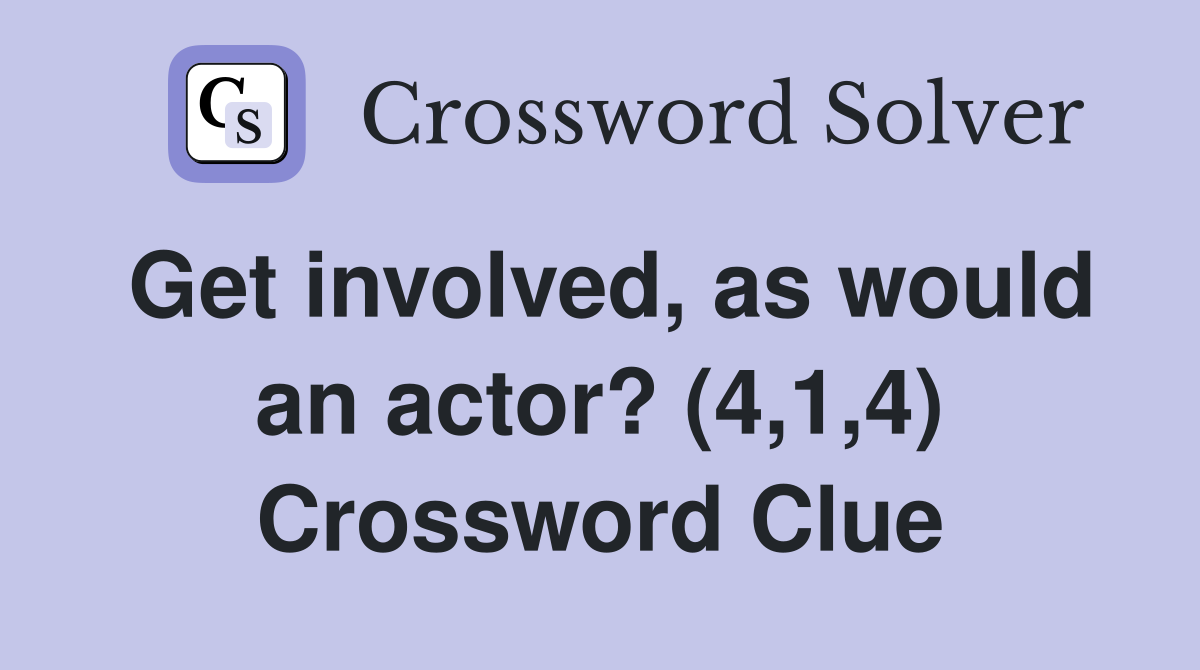 Get involved, as would an actor? (4,1,4) Crossword Clue