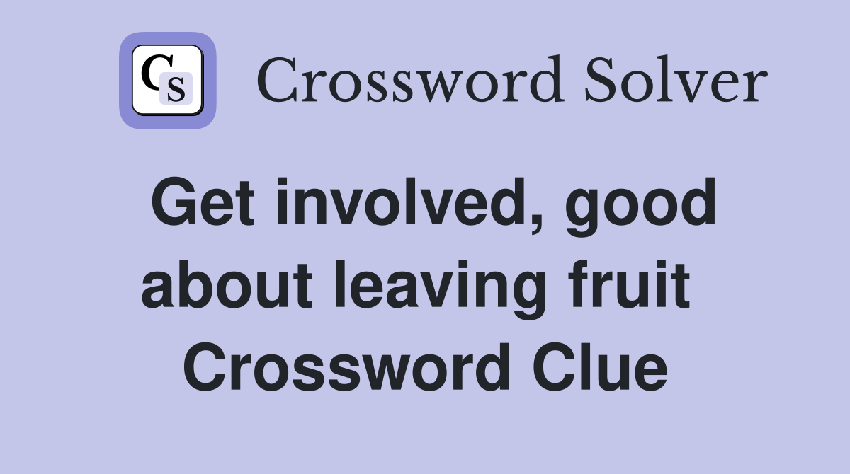 Get involved, good about leaving fruit  Crossword Clue
