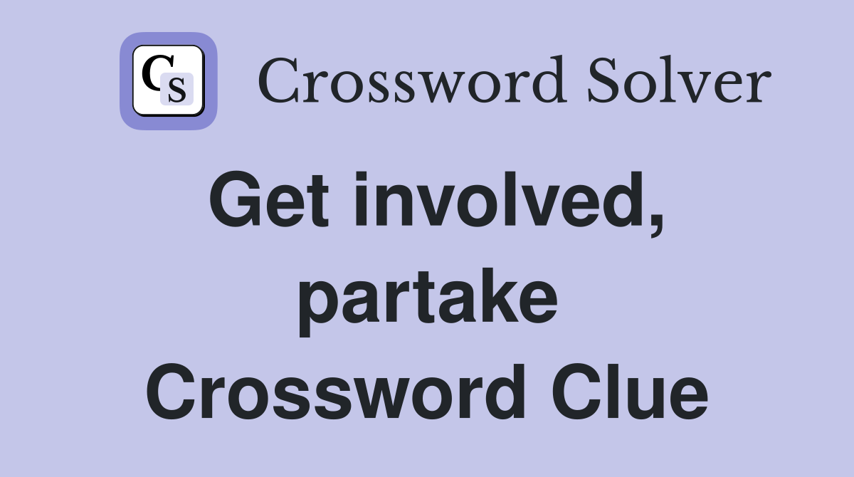 Get involved, partake Crossword Clue