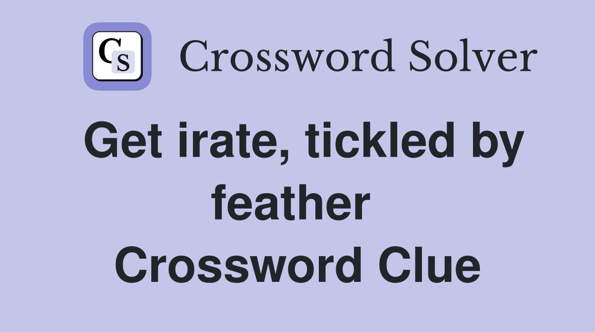 Get irate, tickled by feather  Crossword Clue