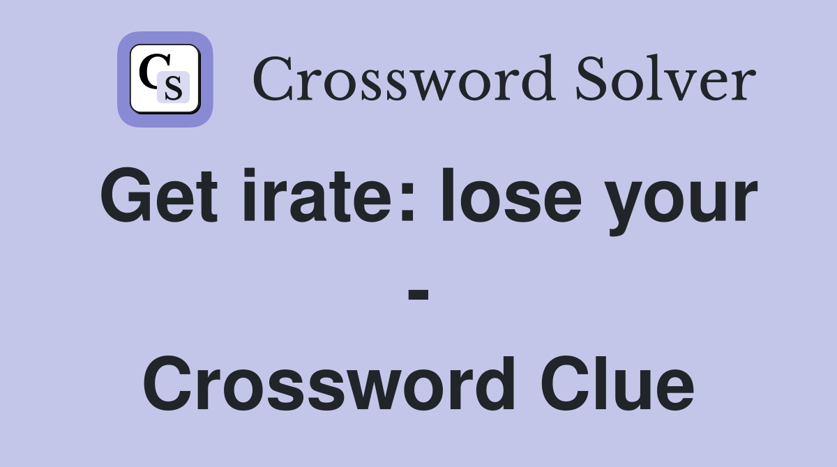 Get irate: lose your - Crossword Clue