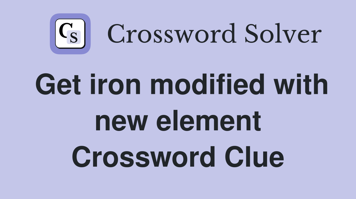 Get iron modified with new element Crossword Clue