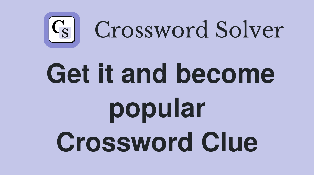 Get it and become popular Crossword Clue