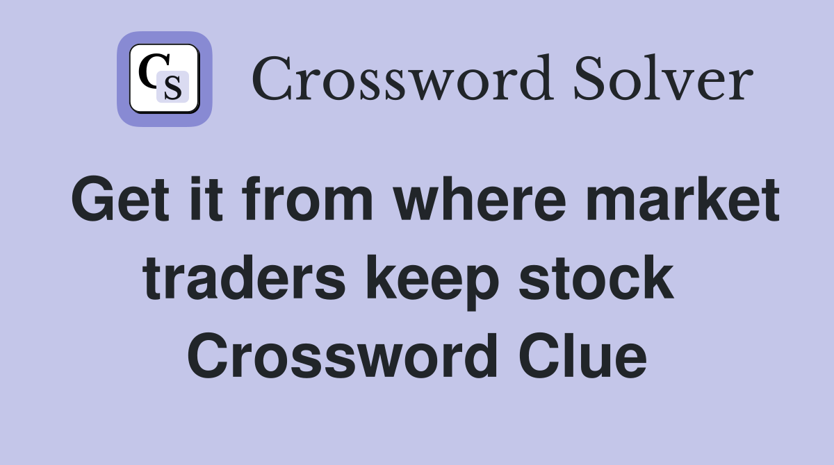 Get it from where market traders keep stock  Crossword Clue