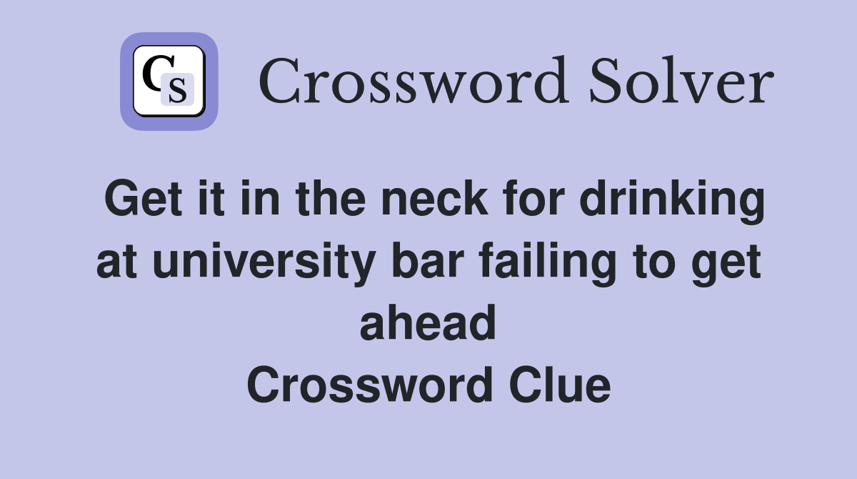 Get it in the neck for drinking at university bar failing to get ahead Crossword Clue