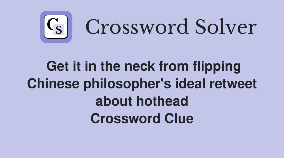 Get it in the neck from flipping Chinese philosopher's ideal retweet about hothead Crossword Clue