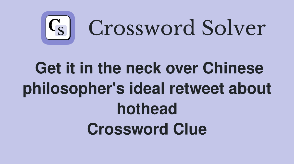 Get it in the neck over Chinese philosopher's ideal retweet about hothead Crossword Clue