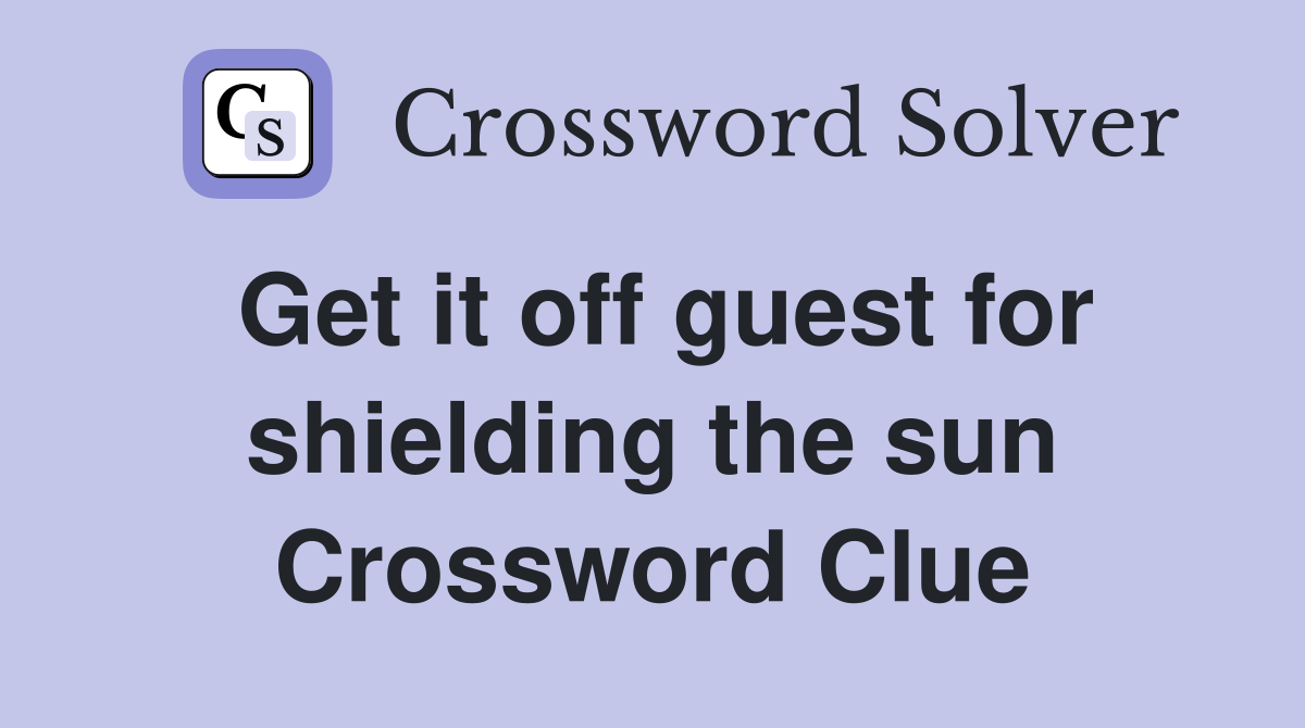 Get it off guest for shielding the sun Crossword Clue