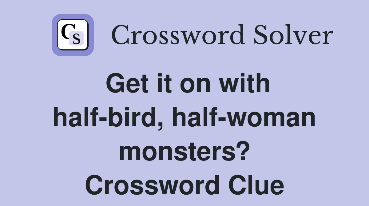 Get it on with half-bird, half-woman monsters? Crossword Clue