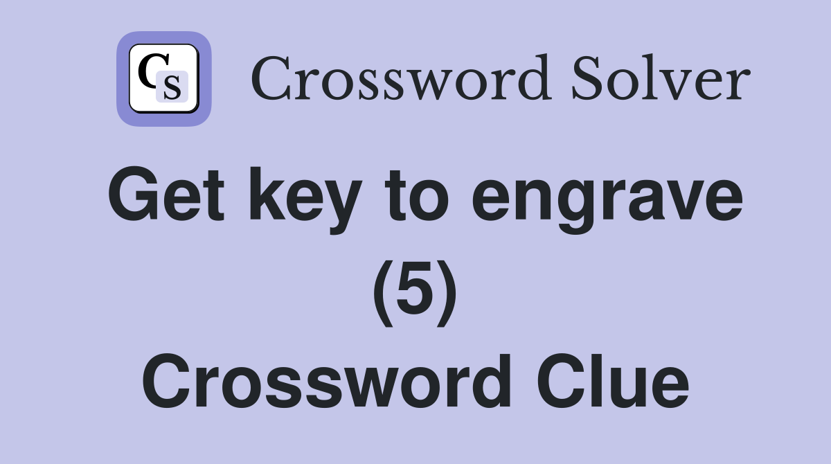 Get key to engrave (5) Crossword Clue