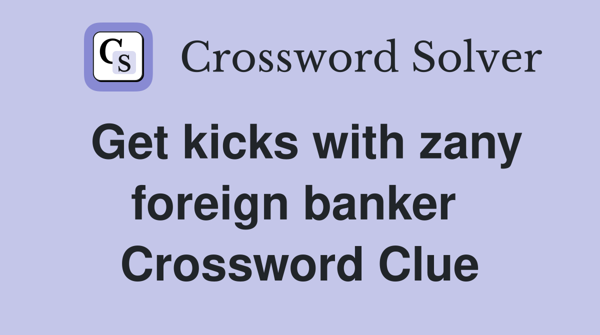 Get kicks with zany foreign banker  Crossword Clue