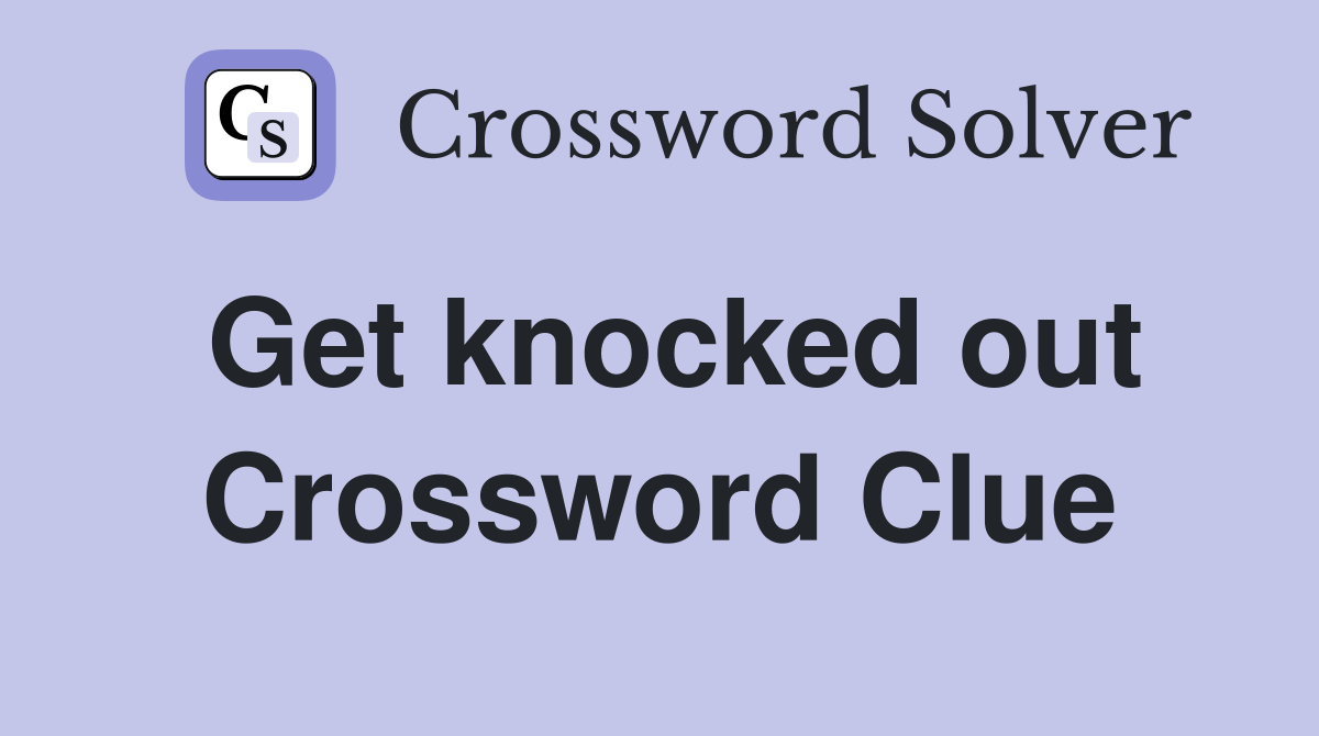 Get knocked out Crossword Clue