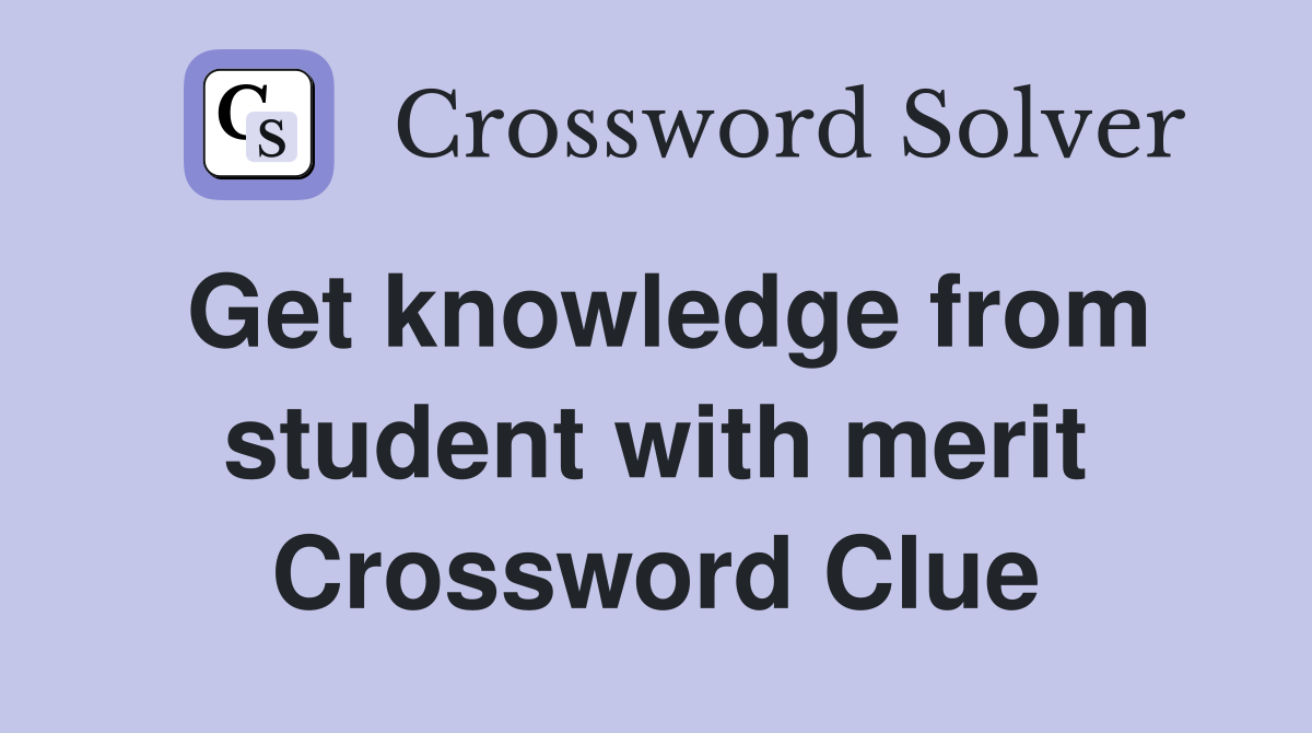Get knowledge from student with merit Crossword Clue