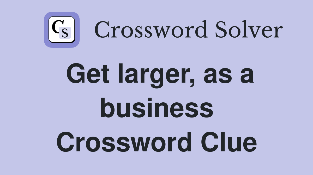 Get larger, as a business Crossword Clue