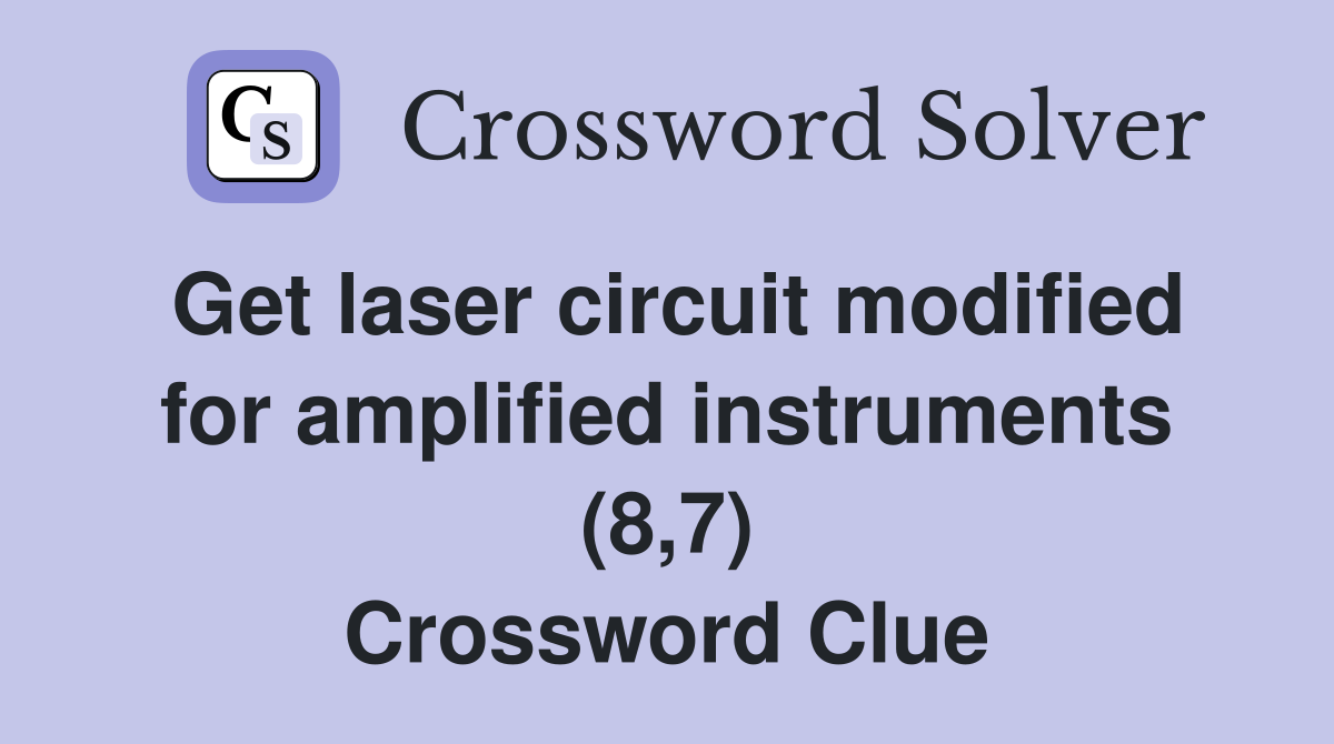 Get laser circuit modified for amplified instruments (8,7) Crossword Clue