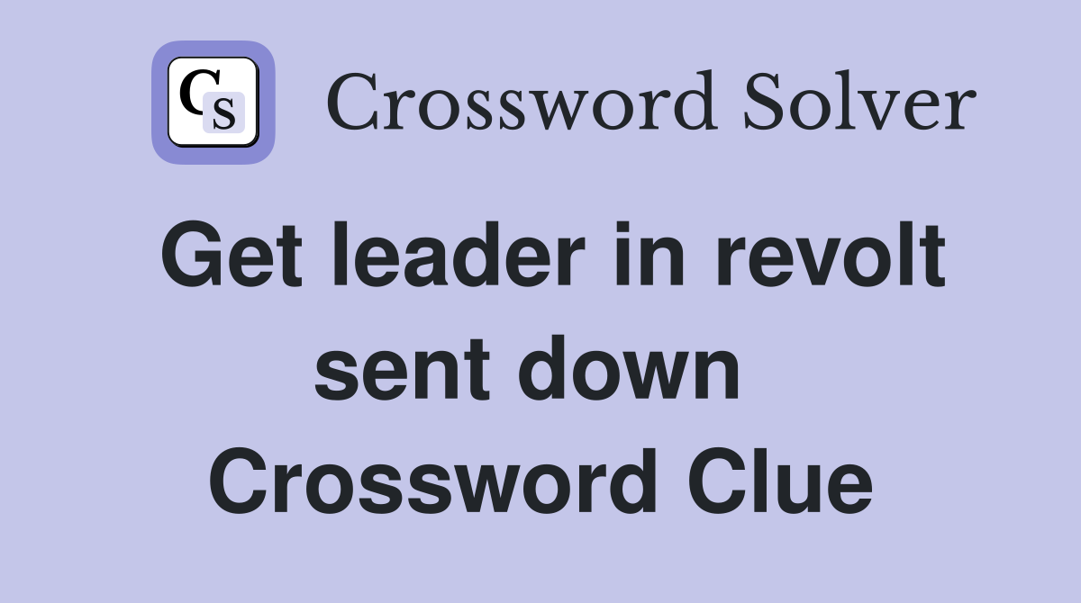 Get leader in revolt sent down  Crossword Clue