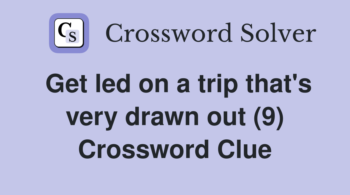 Get led on a trip that's very drawn out (9) Crossword Clue
