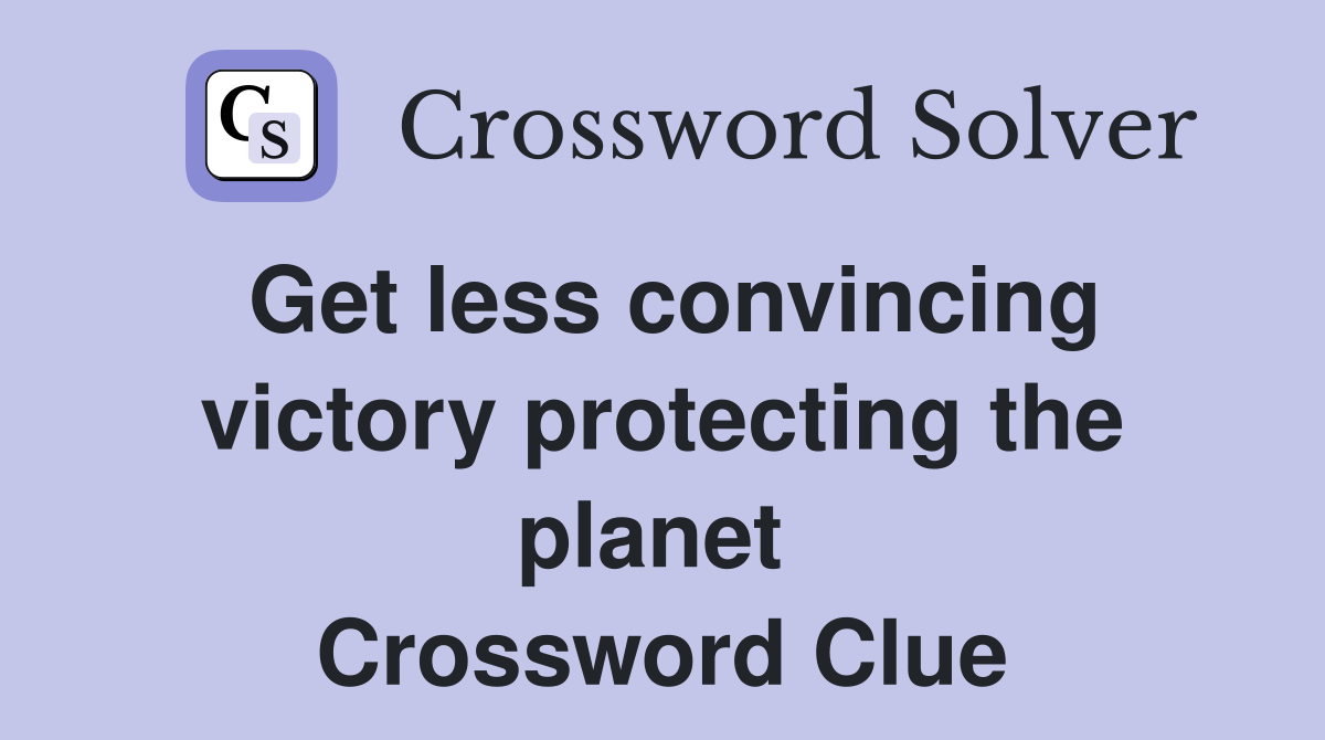 Get less convincing victory protecting the planet  Crossword Clue