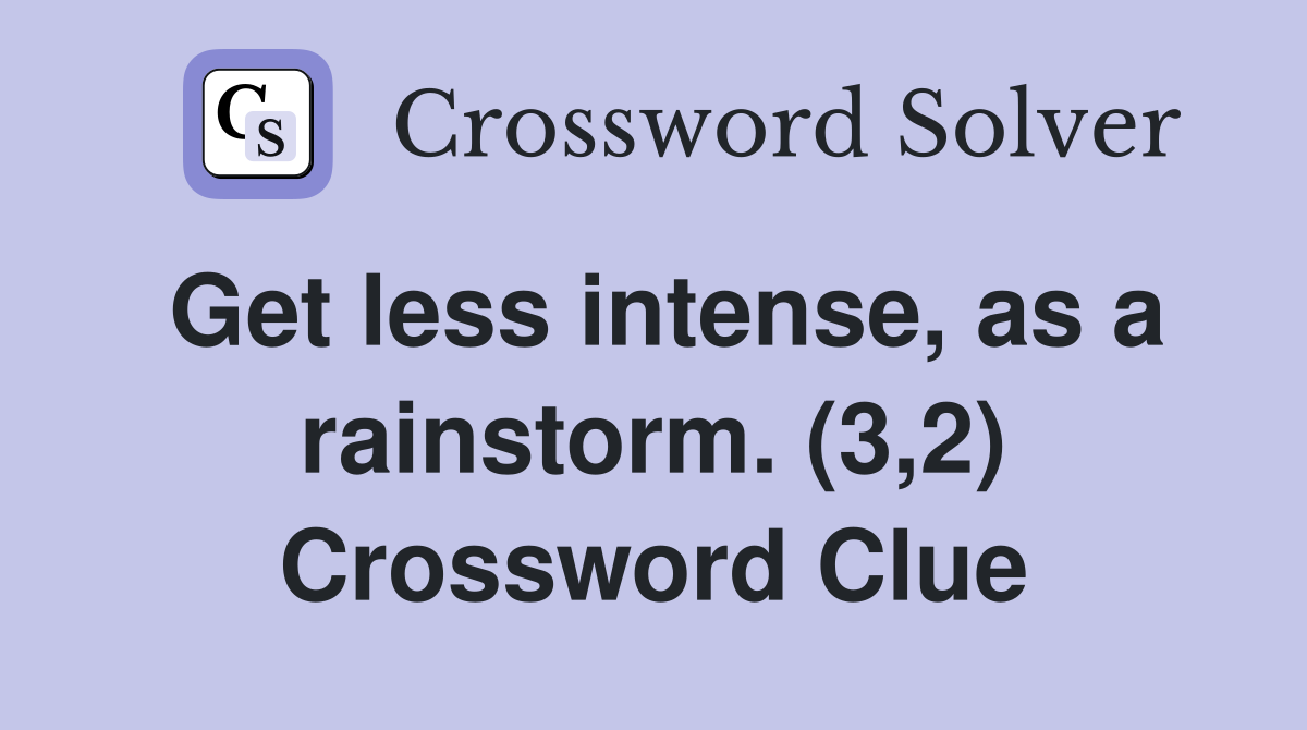 Get less intense, as a rainstorm. (3,2) Crossword Clue