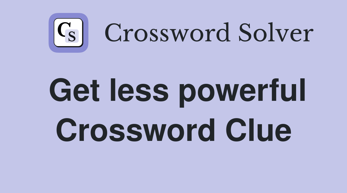 Get less powerful Crossword Clue