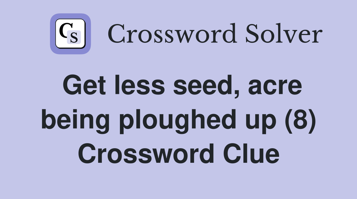 Get less seed, acre being ploughed up (8) Crossword Clue