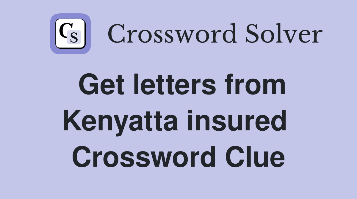 Get letters from Kenyatta insured  Crossword Clue