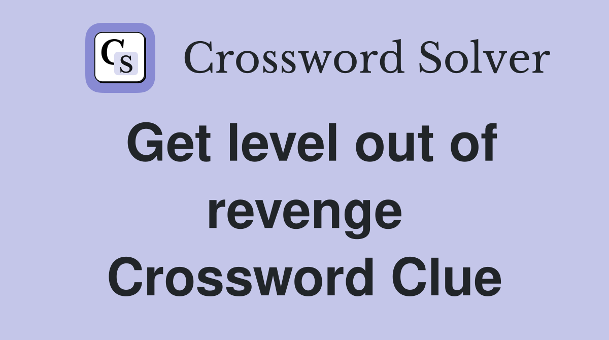 Get level out of revenge Crossword Clue