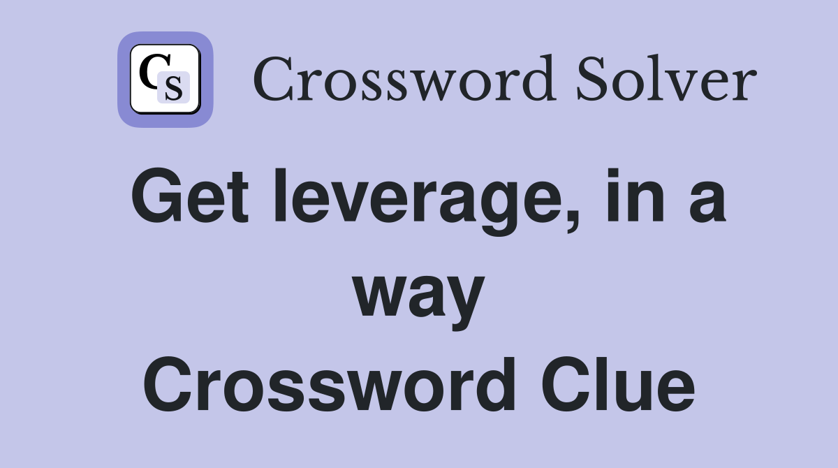 Get leverage, in a way Crossword Clue