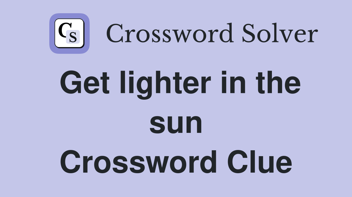 Get lighter in the sun Crossword Clue