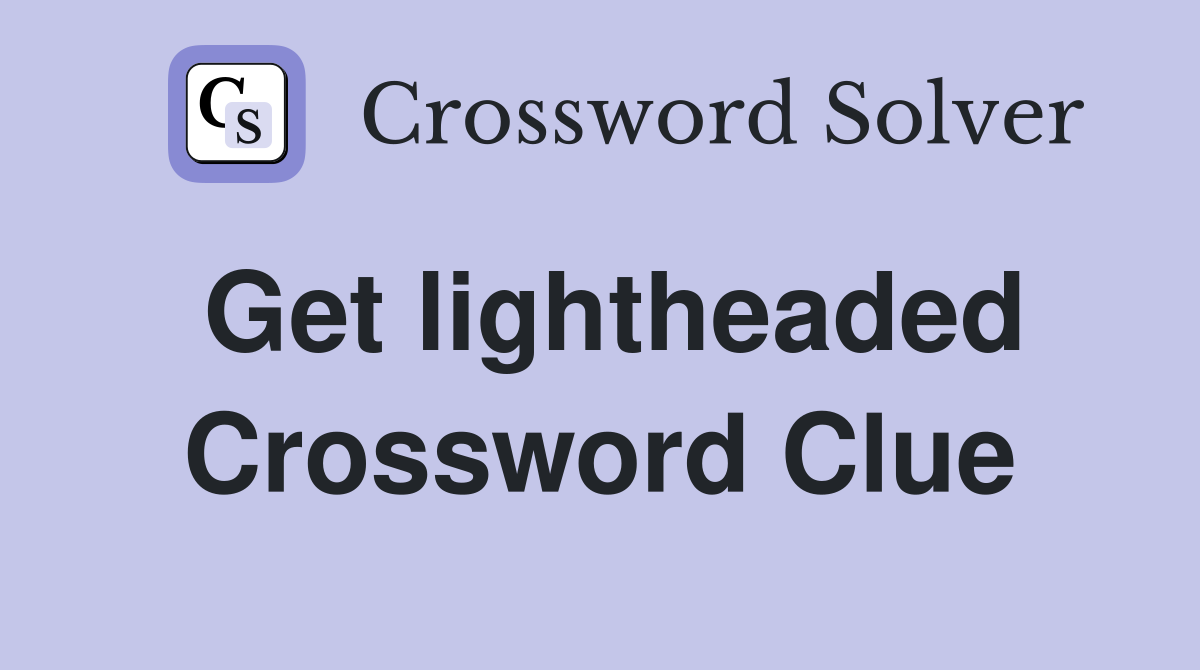 Get lightheaded Crossword Clue